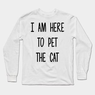 I am here to pet the cat Long Sleeve T-Shirt